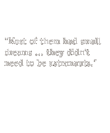Most of them had small dreams ... they didn't need to be astronauts.